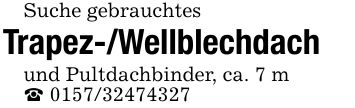 Suche gebrauchtes Trapez-/Wellblechdachund Pultdachbinder, ca. 7 m_ ***
