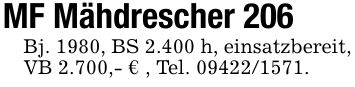 MF Mähdrescher 206Bj. 1980, BS 2.400 h, einsatzbereit, VB 2.700,- € , Tel. ***.