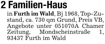 2 Familien-Haus in Furth im Wald, Bj 1968, Top-Zustand, ca. 730 qm Grund, Preis VB, Angebote unter ***A Chamer Zeitung, Mondscheinstraße 1, 93437 Furth im Wald