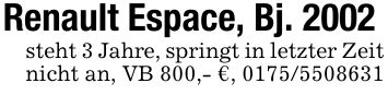 Renault Espace, Bj. 2002steht 3 Jahre, springt in letzter Zeit nicht an, VB 800,- €, ***