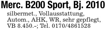 Merc. B200 Sport, Bj. 2010silbermet., Vollausstattung,Autom., AHK, WR, sehr gepflegt, VB 8.450.-; Tel. ***
