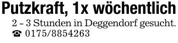 Putzkraft, 1x wöchentlich2 - 3 Stunden in Deggendorf gesucht. _ ***