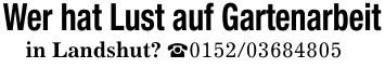 Wer hat Lust auf Gartenarbeitin Landshut? _***