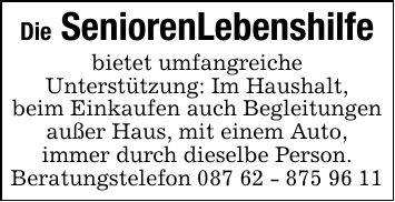 Die SeniorenLebenshilfebietet umfangreicheUnterstützung: Im Haushalt,beim Einkaufen auch Begleitungenaußer Haus, mit einem Auto,immer durch dieselbe Person.Beratungstelefon ***
