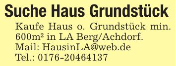 Suche Haus Grundstück Kaufe Haus o. Grundstück min. 600m² in LA Berg/Achdorf. Mail: HausinLA@web.de Tel.: ***