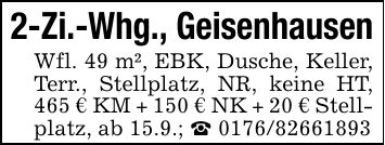 2-Zi.-Whg., GeisenhausenWfl. 49 m², EBK, Dusche, Keller, Terr., Stellplatz, NR, keine HT, 465 € KM + 150 € NK + 20 € Stell- platz, ab 15.9.; _ ***