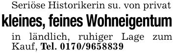 Seriöse Historikerin su. von privatkleines, feines Wohneigentumin ländlich, ruhiger Lage zum Kauf, Tel. ***