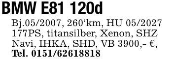 BMW E81 120d Bj.***, 260'km, HU ***PS, titansilber, Xenon, SHZ Navi, IHKA, SHD, VB 3900,- €, Tel. ***