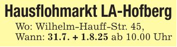 Hausflohmarkt LA-HofbergWo: Wilhelm-Hauff-Str. 45,Wann: 31.7. + 1.8.25 ab 10.00 Uhr