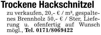 Trockene Hackschnitzelzu verkaufen, 20,- € / m³, gespaltenes Brennholz 50,- € / Ster, Lieferung u. ofenfertig auf Wunsch mögl., Tel. ***