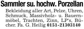 Sammler su. hochw. PorzellanBekleidung aller Art, Pelze, Uhren, Schmuck, Massivholz- u. Bauernmöbel, Trachten, Zinn, LP's, Bücher. Fa. G. Heilig ***