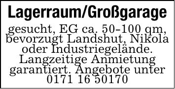Lagerraum/Großgaragegesucht, EG ca. 50-100 qm,bevorzugt Landshut, Nikolaoder Industriegelände.Langzeitige Anmietunggarantiert. Angebote unter***