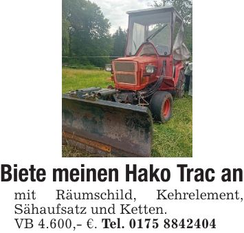 Biete meinen Hako Trac anmit Räumschild, Kehrelement, Sähaufsatz und Ketten.VB 4.600,- €. Tel. ***