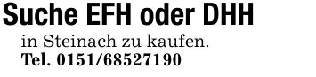 Suche EFH oder DHHin Steinach zu kaufen.Tel. ***