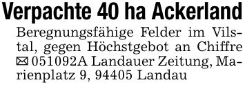 Verpachte 40 ha AckerlandBeregnungsfähige Felder im Vilstal, gegen Höchstgebot an Chiffre _ ***A Landauer Zeitung, Marienplatz 9, 94405 Landau