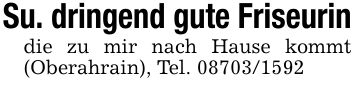 Su. dringend gute Friseurindie zu mir nach Hause kommt (Oberahrain), Tel. ***
