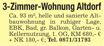 3-Zimmer-Wohnung AltdorfCa. 93 m², helle und sanierte Altbauwohnung in ruhiger Lage, EBK, Bad, gr. Balkon, Garten- u. Kellernutzung, 1. OG, KM 680,- € + NK 180,- €; Tel. ***