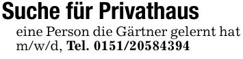 Suche für Privathauseine Person die Gärtner gelernt hat m/w/d, Tel. ***