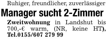 Ruhiger, freundlicher, zuverlässiger Manager sucht 2-Zimmer Zweitwohnung in Landshut bis 700,-€ warm, (NR, keine HT), Tel.***