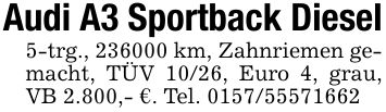 Audi A3 Sportback Diesel5-trg., *** km, Zahnriemen gemacht, TÜV 10/26, Euro 4, grau, VB 2.800,- €. Tel. ***