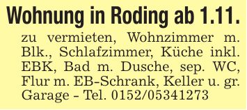 Wohnung in Roding ab 1.11.zu vermieten, Wohnzimmer m. Blk., Schlafzimmer, Küche inkl. EBK, Bad m. Dusche, sep. WC, Flur m. EB-Schrank, Keller u. gr. Garage - Tel. ***