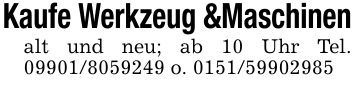 Kaufe Werkzeug &Maschinenalt und neu; ab 10 Uhr Tel. *** o. ***