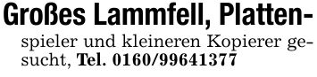 Großes Lammfell, Platten-spieler und kleineren Kopierer gesucht, Tel. ***