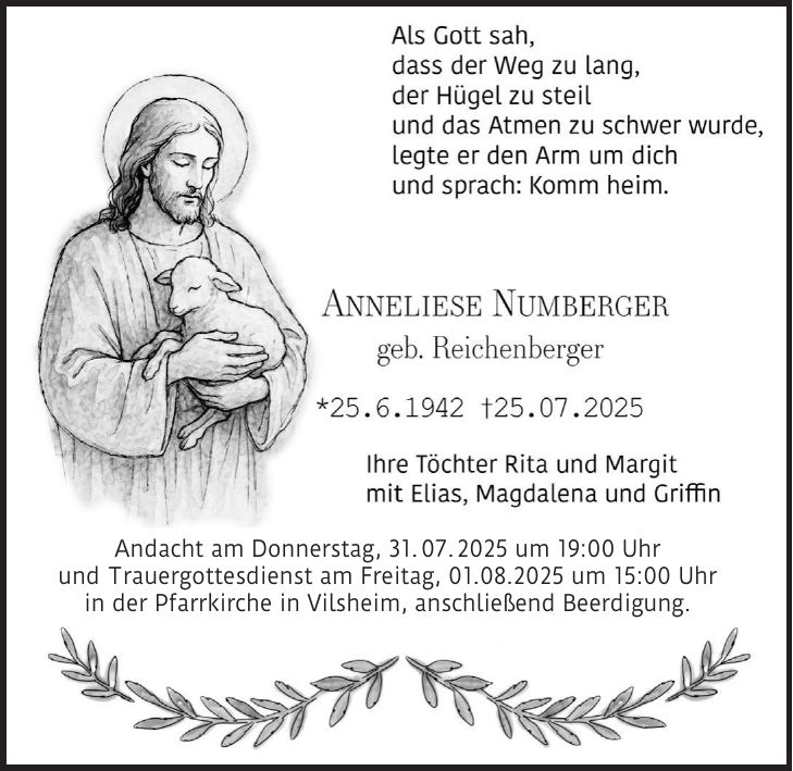 Andacht am Donnerstag, 31. 07. 2025 um 19:00 Uhr und Trauergottesdienst am Freitag, 01.08.2025 um 15:00 Uhr in der Pfarrkirche in Vilsheim, anschließend Beerdigung.