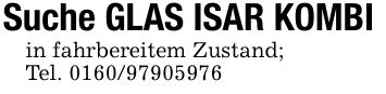 Suche GLAS ISAR KOMBIin fahrbereitem Zustand;Tel. ***