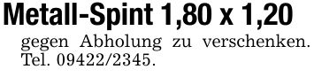 Metall-Spint 1,80 x 1,20gegen Abholung zu verschenken. Tel. ***.