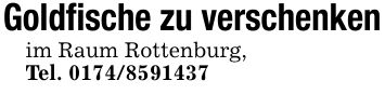 Goldfische zu verschenkenim Raum Rottenburg,Tel. ***