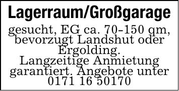 Lagerraum/Großgaragegesucht, EG ca. 70-150 qm, bevorzugt Landshut oder Ergolding.Langzeitige Anmietunggarantiert. Angebote unter ***