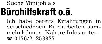 Suche Minijob alsBürohilfskraft o.ä.Ich habe bereits Erfahrungen in verschiedenen Büroarbeiten sammeln können. Nähere Infos unter:_ ***