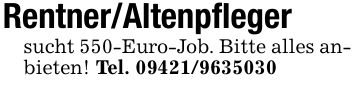 Rentner/Altenpflegersucht 550-Euro-Job. Bitte alles anbieten! Tel. ***