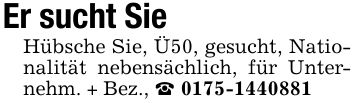 Er sucht SieHübsche Sie, Ü50, gesucht, Nationalität nebensächlich, für Unternehm. + Bez., _ ***