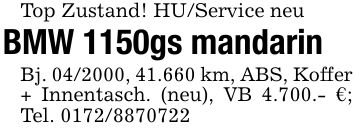 Top Zustand! HU/Service neuBMW 1150gs mandarinBj. ***, 41.660 km, ABS, Koffer+ Innentasch. (neu), VB 4.700.- €; Tel. ***