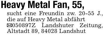 Heavy Metal Fan, 55,sucht eine Freundin zw. 20-55 J., die auf Heavy Metal abfährt_***Z Landshuter Zeitung, Altstadt 89, 84028 Landshut