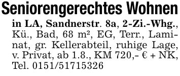 Seniorengerechtes Wohnenin LA, Sandnerstr. 8a, 2-Zi.-Whg., Kü., Bad, 68 m², EG, Terr., Laminat, gr. Kellerabteil, ruhige Lage, v. Privat, ab 1.8., KM 720,- € + NK,Tel. ***