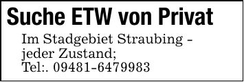 Suche ETW von Privat Im Stadgebiet Straubing -jeder Zustand;Tel:. ***