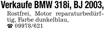 Verkaufe BMW 318i, BJ 2003,Rostfrei, Motor reparaturbedürftig, Farbe dunkelblau,_ ***