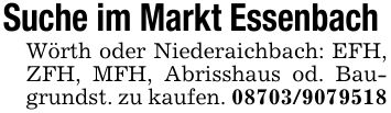 Suche im Markt Essenbach Wörth oder Niederaichbach: EFH, ZFH, MFH, Abrisshaus od. Baugrundst. zu kaufen. ***