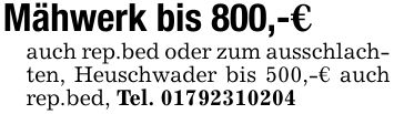 Mähwerk bis 800,-€auch rep.bed oder zum ausschlachten, Heuschwader bis 500,-€ auch rep.bed, Tel. ***