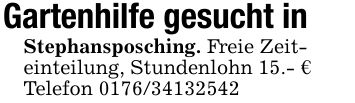 Gartenhilfe gesucht in Stephansposching. Freie Zeit-einteilung, Stundenlohn 15.- €Telefon ***