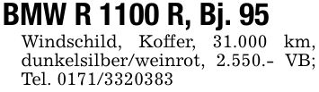 BMW R 1100 R, Bj. 95Windschild, Koffer, 31.000 km, dunkelsilber/weinrot, 2.550.- VB; Tel. ***