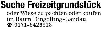 Suche Freizeitgrundstück oder Wiese zu pachten oder kaufen im Raum Dingolfing-Landau _ ***