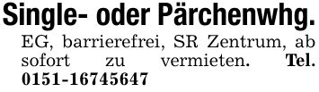 Single- oder Pärchenwhg.EG, barrierefrei, SR Zentrum, ab sofort zu vermieten. Tel. ***