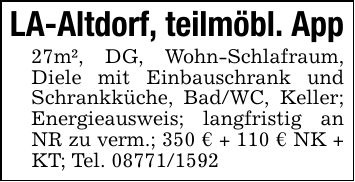 LA-Altdorf, teilmöbl. App27m², DG, Wohn-Schlafraum, Diele mit Einbauschrank und Schrankküche, Bad/WC, Keller; Energieausweis; langfristig an NR zu verm.; 350 € + 110 € NK + KT; Tel. ***