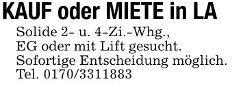 KAUF oder MIETE in LASolide 2- u. 4-Zi.-Whg., EG oder mit Lift gesucht.Sofortige Entscheidung möglich.Tel. ***