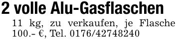 2 volle Alu-Gasflaschen11 kg, zu verkaufen, je Flasche 100.- €, Tel. ***
