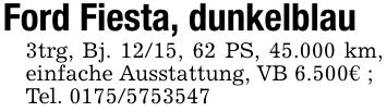 Ford Fiesta, dunkelblau3trg, Bj. 12/15, 62 PS, 45.000 km, einfache Ausstattung, VB 6.500€ ;Tel. ***